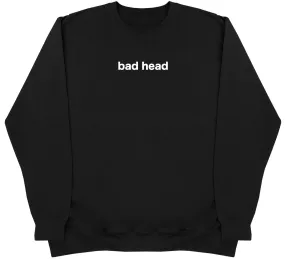 Bad Head - Huge Oversized Comfy Original Sweater